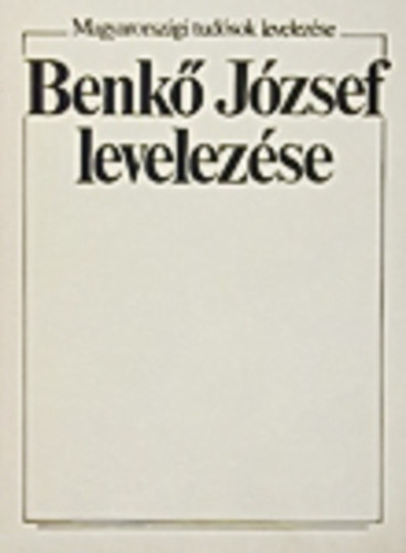 Tarnai Andor szerkesztette - Benk� J�zsef levelez�se-Magyarorsz�gi tud�sok levelez�se