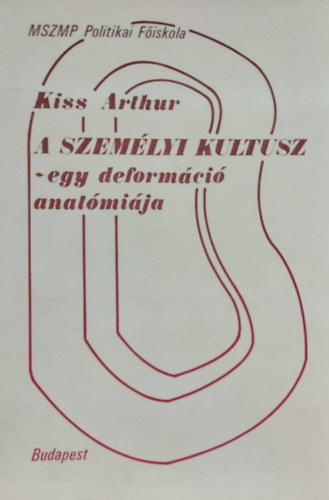 Kiss Arthur - A szemlyi kultusz- egy deformci anatmija