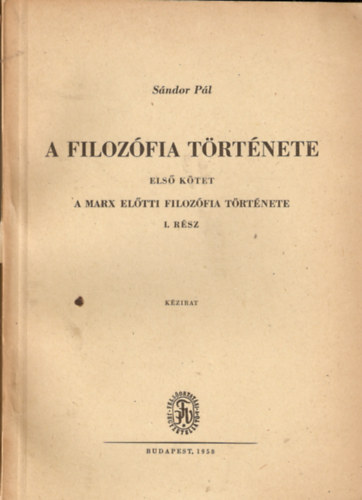 Dr. Sndor Pl, Szigeti Jzsef - A filozfia trtnete Els ktet - A Marx eltti filozfia trtnete I-III.