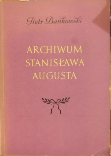 Piotr Bakowski - Archiwum Stanisawa Augusta