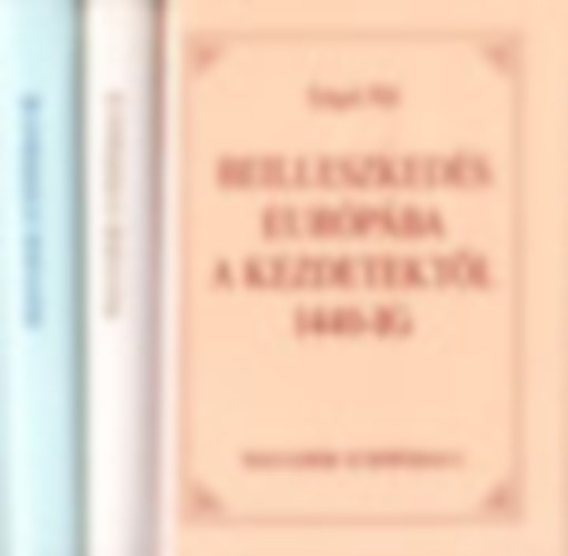 Szak�ly Ferenc - Engel P�l - Kos�ry Domokos - Magyarok Eur�p�ban I-III. BEILLESZKED�S EUR�P�BA A KEZDETEKT�L 1440-IG - VIR�GKOR �S HANYATL�S 1440-1711 - �JJ��P�T�S �S POLG�ROSOD�S 1711-1867 - Magyarok Eur�p�ban 1.-2.-3.