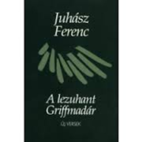 Juhász Ferenc - A lezuhant Griffmadár