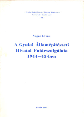 Sugár István - A Gyulai Államépítészeti Hivatal Futárszolgálata 1944-45-ben