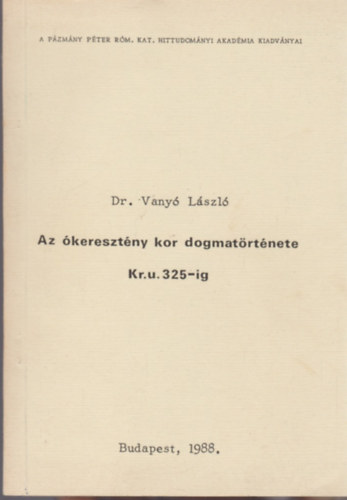 Dr. Vanyó László - Az ókeresztény kor dogmatörténete Kr. u. 325-ig