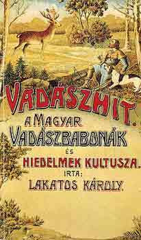Lakatos Kroly - Vadszhit: A magyar vadszbabonk s hiedelmek kultusza (reprint)