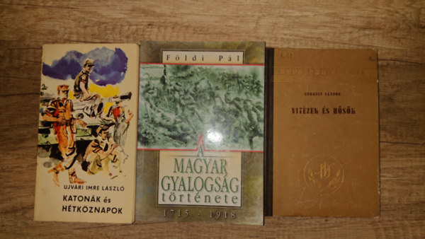 Ujv�ri Imre L�szl�, F�ldi P�l Gergely S�ndor - 3 k�nyv a magyar honv�ds�g t�rt�net�r�l: Vizt�zek �s h�s�k, Katon�k �s h�tk�znapok, A magyar gyalogs�g t�rt�nete 1715-1918