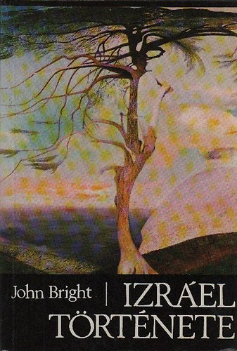 John Bright - John Bright - Izráel története - Színes térképekkel illusztrálva. (második; teljes kiadás)