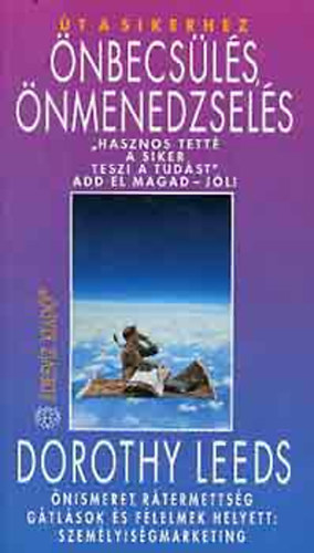 Dorothy Leeds - �t a sikerhez: �nbecs�l�s, �nmenedzsel�s  "Hasznos tett� a siker teszi a tud�st" Add el magad - j�l! �NISMERET, R�TERMETTS�G G�TL�SOK �S F�LELMEK HELYETT: SZEM�LYIS�GMARKETING