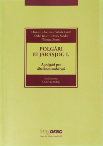 Osztovits Andr�s; Pribula L�szl�; Szab� Imre; Udvary S�ndor; Wopera Zsuzsa - Polg�ri elj�r�sjog I. - A polg�ri per �ltal�nos szab�lyai