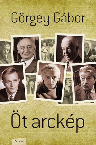 Görgey Gábor - Öt arckép