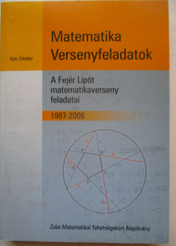 Katz Sándor - Matematikai Versenyfeladatok A Fejér Lipót matematikaverseny feladatai 1987-2006