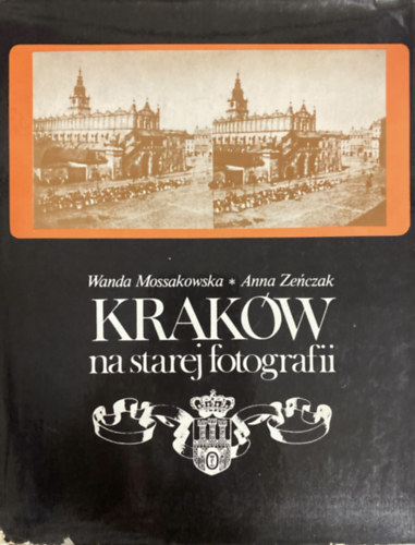 Wanda Mossakowska, Anna Zenczak - Kraków na starej fotografii