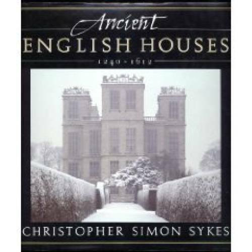 Christopher Simon Sykes - Ancient English Houses 1240 - 1612