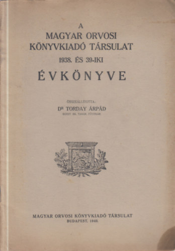 Dr. Torday �rp�d - A Magyar Orvosi K�nyvkiad� T�rsulat 1938. �s 1939-iki �vk�nyve