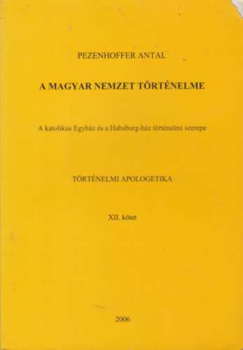 Pezenhoffer Antal - A magyar nemzet trtnelme - A katolikus egyhz s a Habsburg-hz trtnelmi szerepe XII. ktet