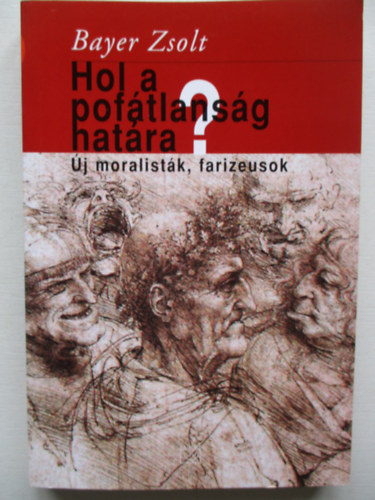Bayer Zsolt - Hol a pof�tlans�g hat�ra? ( �j moralist�k , farizeusok)
