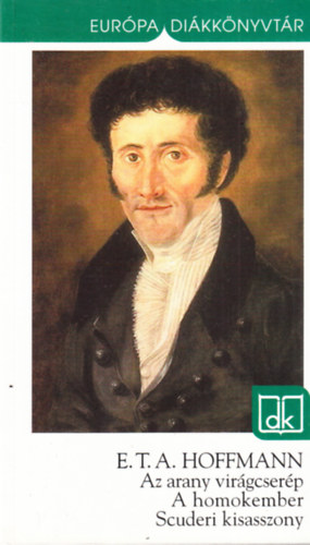 Ernst Theodor Amadeus Hoffmann - Az arany virgcserp - A homokember - Scuderi kisasszony