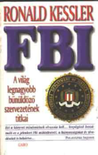 Ford.: Béresi Csilla Ronald Kessler - FBI - A VILÁG LEGNAGYOBB BŰNÜLDÖZŐ SZERVEZETÉNEK TITKAI --- The FBI (Béresi Csilla fordítása)