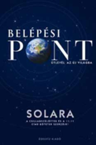 Szerz� Solara Szerkeszt� Moln�r Eszter Mikl�s G�bor Ford�t� G�rbe Ang�la - Bel�p�si pont    - A megosztotts�g spir�lja - Planet�ris aktiv�l�s - 11:11 - A 11:11 t�rk�pe -  A csillagsz�l�ttek sz�t�ra