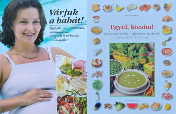 Csrg Anik Balogh Anita - Csig Lszl - Pet Zsuzsa - 2 db baba-mama tpllkozsi tancsad: Egyl, kicsim! - Egszsges telek - egszsges gyerekek (6 hnapostl 6 ves korig) + Vrjuk a babt! - Tpllkozsi tmutat, menajnlat, receptek a terhessg 9 hnapjra