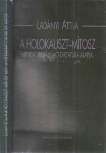 Ladányi Attila - A Holokauszt-mítosz mint a liberálnáci diktatúra alapja
