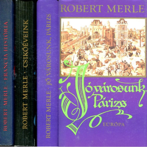 Robert Merle - 3 db a "Francia histria" sorozatbl: Francia histria + Csikveink + J vrosunk, Prizs