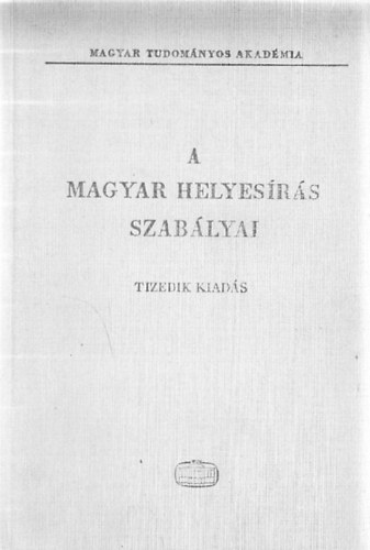 A Magyar helyesrs szablyai - Tizedik kiads- Akadmiai Kiad