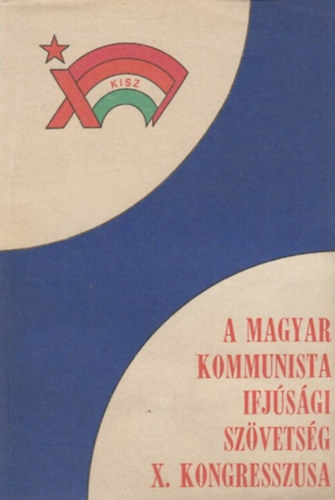 A Magyar Kommunista Ifj�s�gi Sz�vets�g X. kongresszusa