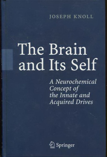 Joseph Knoll - The Brain and Its Self - A Neurochemical Concept of the Innate and Acquired Drives