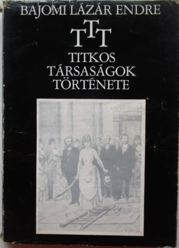 Bajomi L�z�r Endre - T.T.T.- Titkos T�rsas�gok T�rt�nete