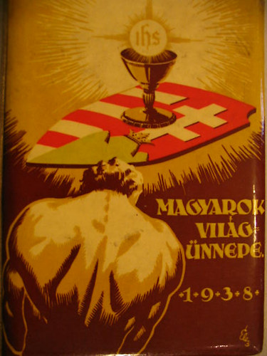 Szerk. Dvihally Gza - Magyarok Vilgnnepe 1938. Trtnelmi bizonysgok az ezerves nemzet hitvallsrl.