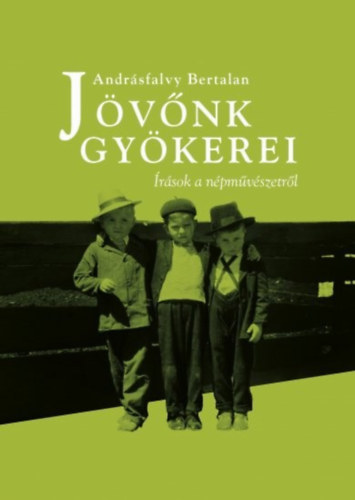 Andrásfalvy Bertalan - Jövőnk gyökerei