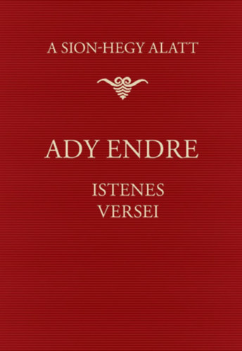 Ady Endre - A Sion-hegy alatt - Ady Endre istenes versei