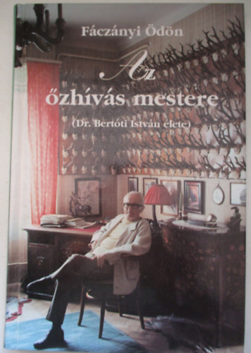 F�cz�nyi �d�n - Az �zh�v�s mestere (Dr. Bert�ti Istv�n �lete)