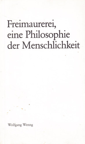 Wolfgang Wenng - Freimaurerei, eine Philosophie der Menschlichkeit