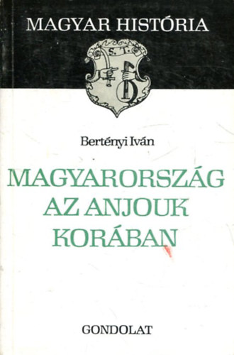 Bertnyi Ivn - Magyarorszg az Anjouk korban (Magyar Histria)