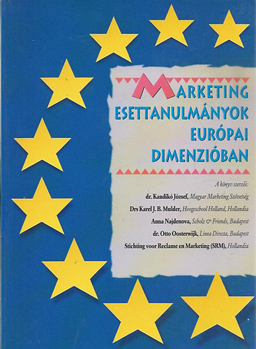 dr. Kandik Jzsef - Drs. Karel J. B. Mulder - Anna Najdenova - dr. Otto Oosterwijk - Srm - Marketing esettanulmnyok eurpai dimenziban