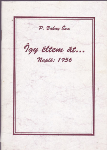 P. Bakay �va - �gy �ltem �t... Napl�: 1956