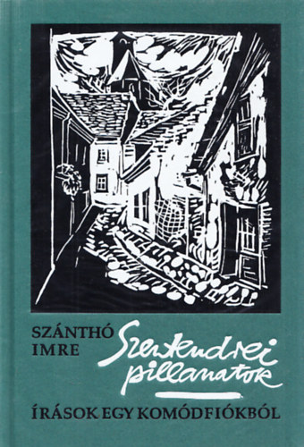 Szánthó Imre - Szentendrei pillanatok - Írások egy komódfiókból (Dedikált)