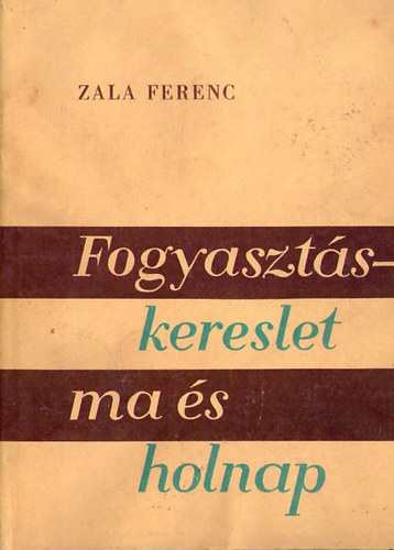 Zala Ferenc - Fogyaszts-kereslet ma s holnap