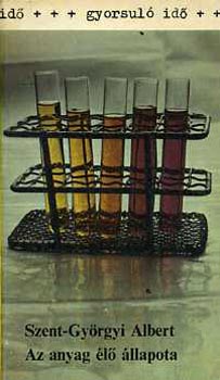 Szent-Györgyi Albert - Az anyag élő állapota (Gyorsuló idő)