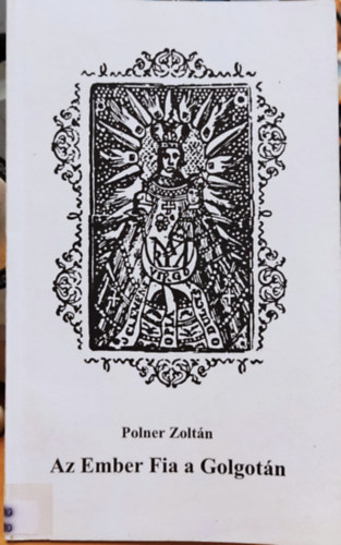 Polner Zoltn - Az Ember Fia a Golgotn - Szeged krnyki archaikus npi imdsgok
