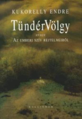 Kukorelly Endre - TündérVölgy, avagy az emberi szív rejtelmeiről