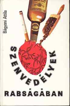 B�gyoni Attila - Szenved�lyek rabs�g�ban