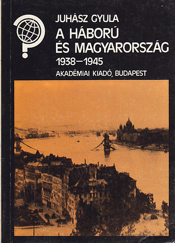 Juh�sz Gyula - A h�bor� �s Magyarorsz�g 1938-1945