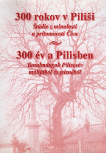 Gyivics�n Anna  (szerk) - 300 �v a Pilisben- Tanulm�nyok Piliscs�v m�ltj�b�l �s jelen�b�l (k�tnyelv�)