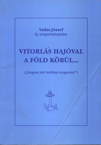 Vadas József - Vitorlás hajóval a Föld körül...