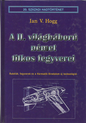 Ian V. Hogg - A II. világháború német titkos fegyverei (20. századi hadtörténet)