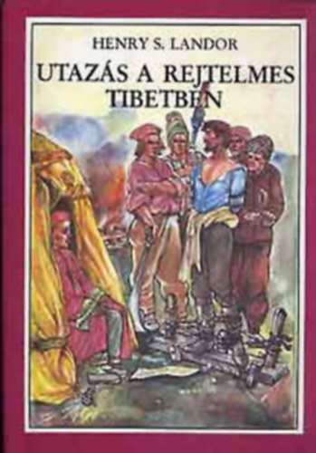 A. Henry S. Landor - Utazs a rejtelmes Tibetben