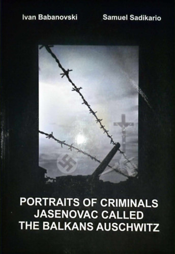 Samuel Sadikario Ivan Babanovski - Portraits of criminals - Jasenovac called the Balkan's Auschwitz